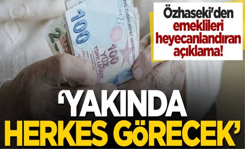 Özhaseki'den emeklileri heyecanlandıran açıklama! 'Yakında herkes görecek'