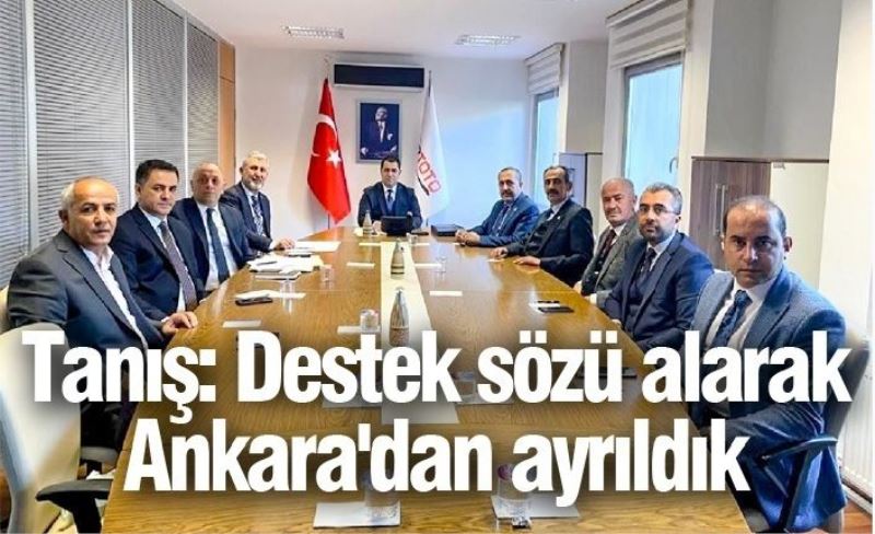 Tanış: Destek sözü alarak Ankara'dan ayrıldık