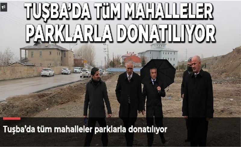 Tuşba’da tüm mahalleler parklarla donatılıyor