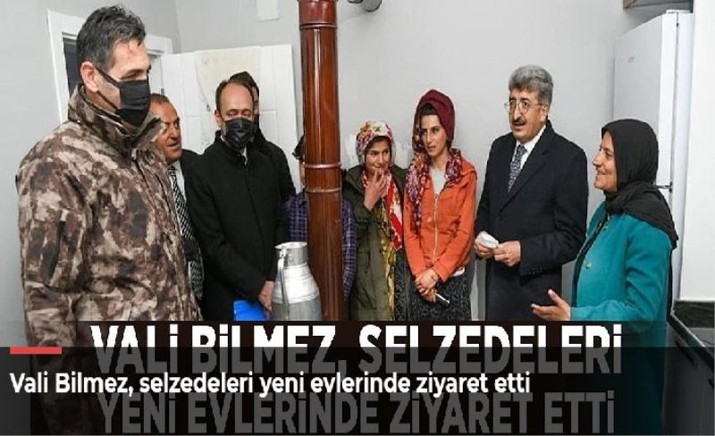 Vali Bilmez, selzedeleri yeni evlerinde ziyaret etti