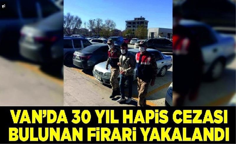 Van'da 30 yıl hapis cezası bulunan firari yakalandı