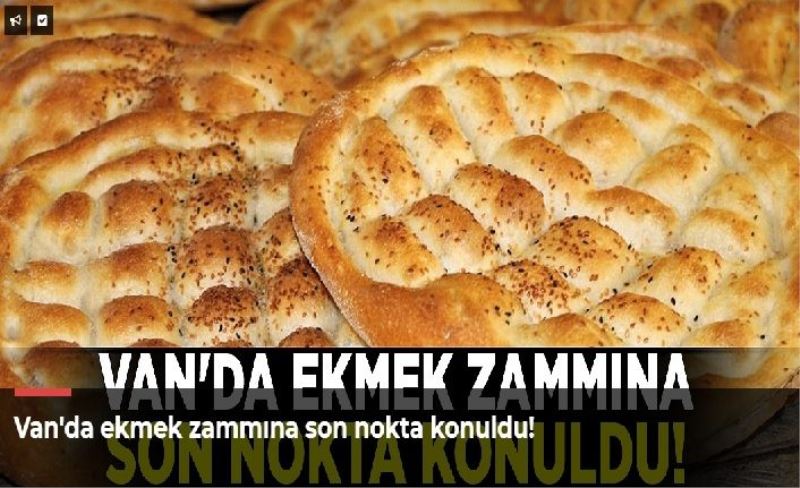 Van'da ekmek zammına son nokta konuldu!