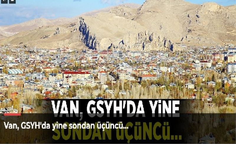 Van, GSYH'da yine sondan üçüncü…