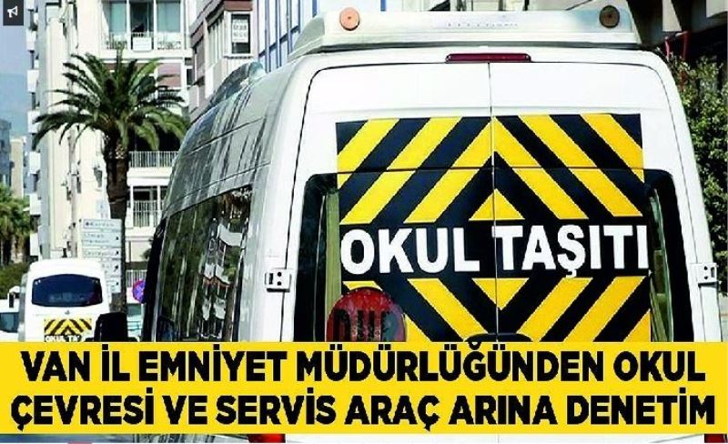 Van İl Emniyet Müdürlüğünden okul çevresi ve servis araçlarına denetim