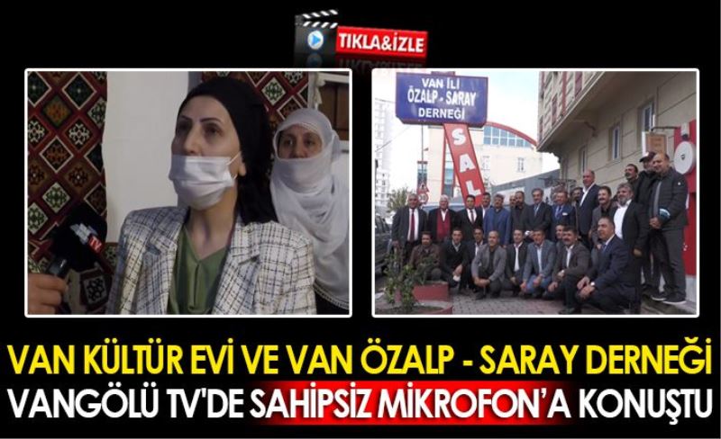 VAN KÜLTÜR EVİ VE VAN ÖZALP - SARAY DERNEĞİ VANGÖLÜ TV'YE KONUŞTU