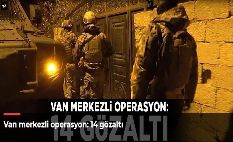 Van merkezli operasyon: 14 gözaltı