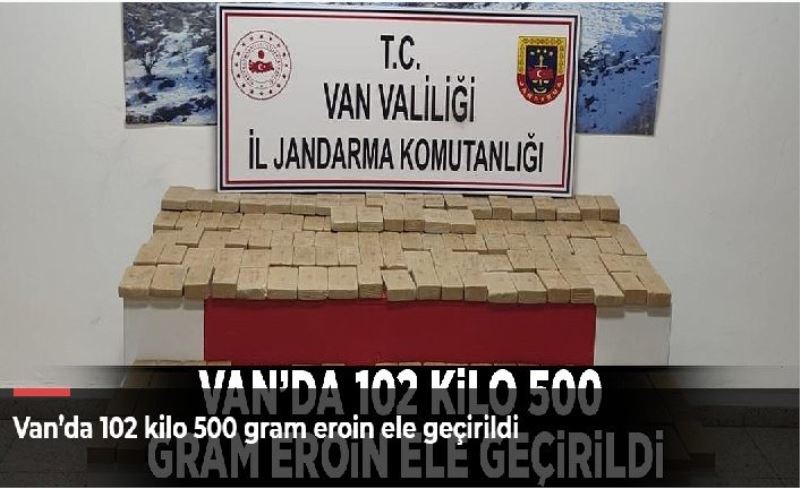 Van’da 102 kilo 500 gram eroin ele geçirildi