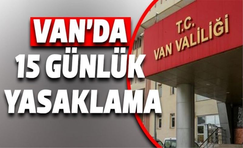 Van’da 15 günlük yasaklama