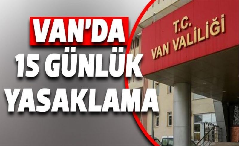 Van’da 15 günlük yasaklama