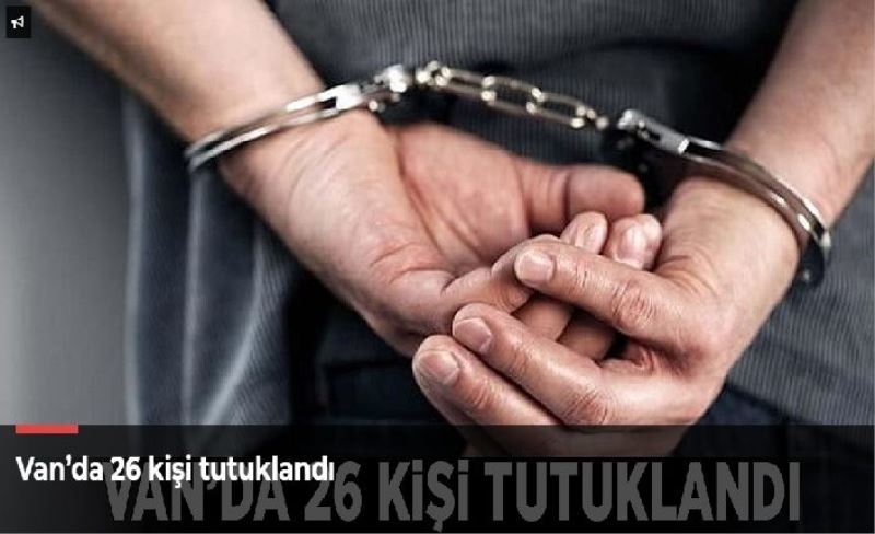 Van’da 26 kişi tutuklandı