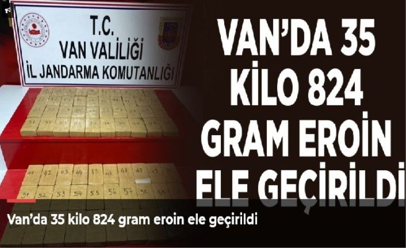 Van’da 35 kilo 824 gram eroin ele geçirildi