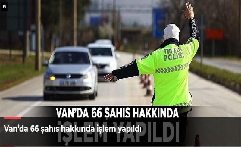 Van’da 66 şahıs hakkında işlem yapıldı