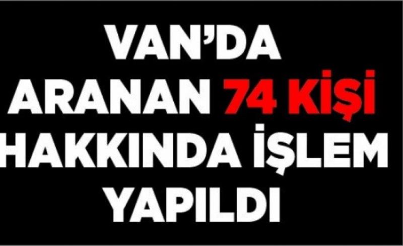 Van’da aranan 74 kişi hakkında işlem yapıldı