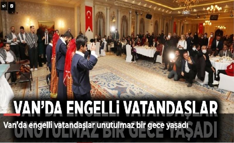 Van’da engelli vatandaşlar unutulmaz bir gece yaşadı