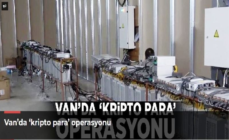 Van’da ‘kripto para’ operasyonu