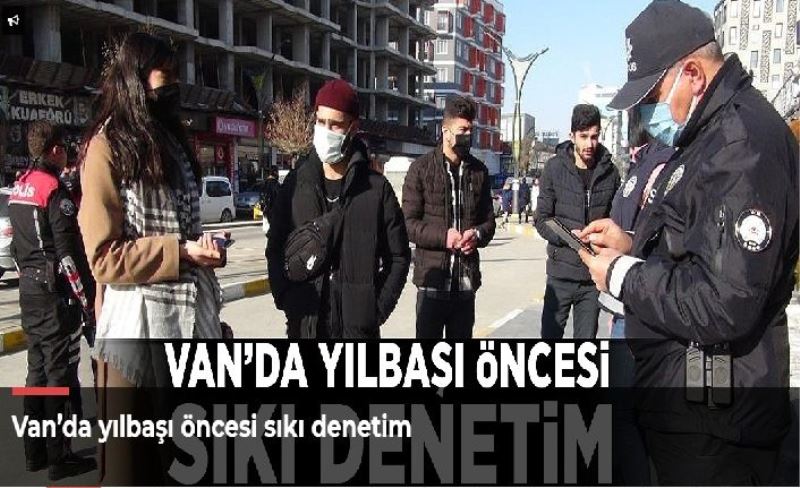 Van’da yılbaşı öncesi sıkı denetim