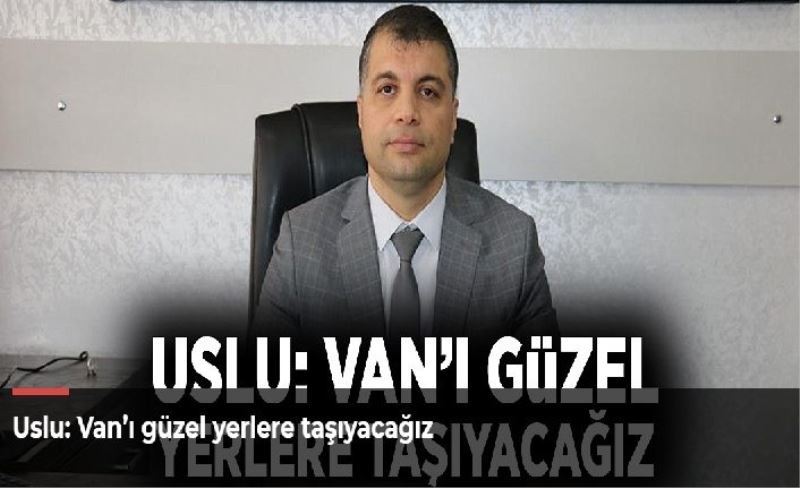 _Van’ı güzel yerlere taşıyacağız