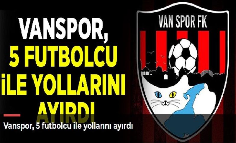 Vanspor, 5 futbolcu ile yollarını ayırdı