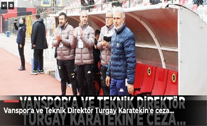 Vanspor'a ve Teknik Direktör Turgay Karatekin'e ceza…
