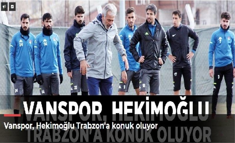 Vanspor, Hekimoğlu Trabzon'a konuk oluyor