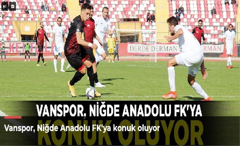 Vanspor, Niğde Anadolu FK'ya konuk oluyor