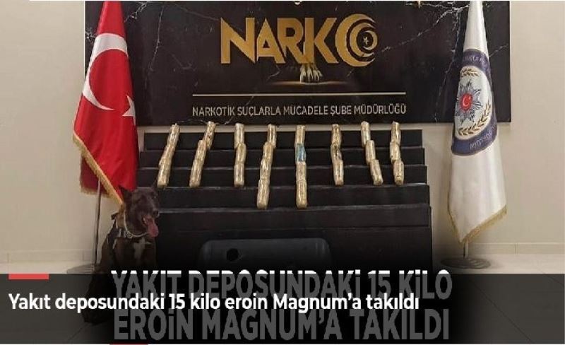 Yakıt deposundaki 15 kilo eroin Magnum’a takıldı