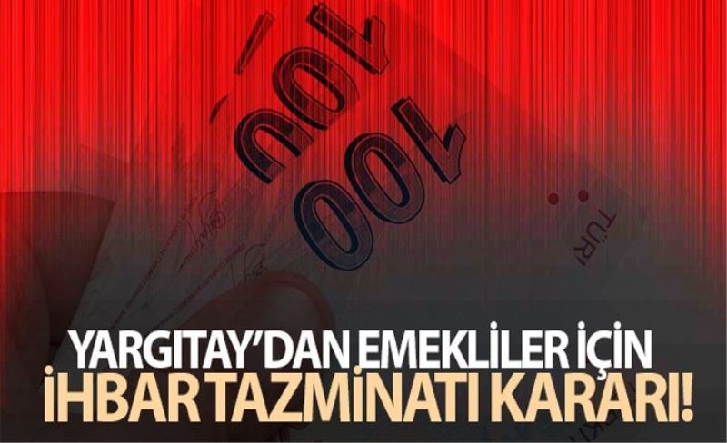 Yargıtay'dan emekliler için ihbar tazminatı kararı