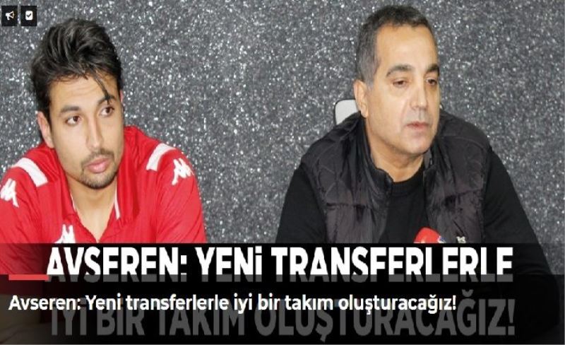 _Yeni transferlerle iyi bir takım oluşturacağız!