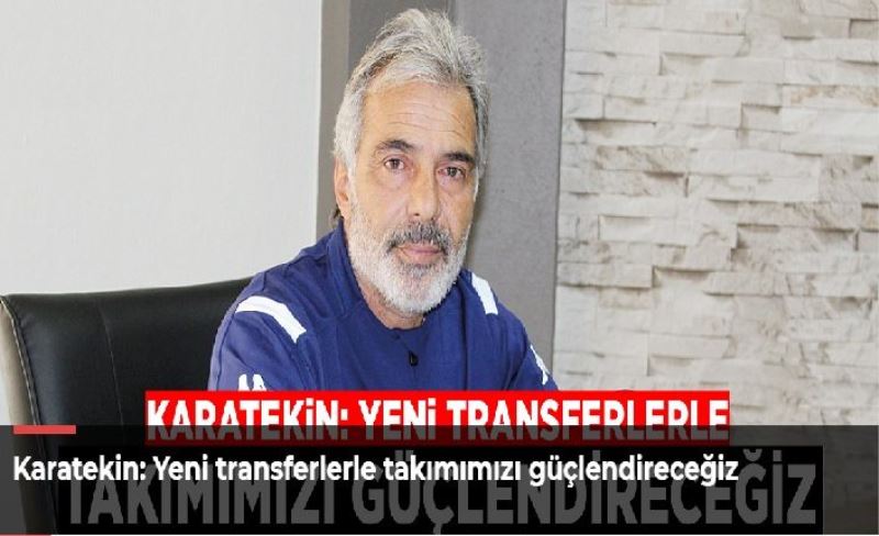 _Yeni transferlerle takımımızı güçlendireceğiz