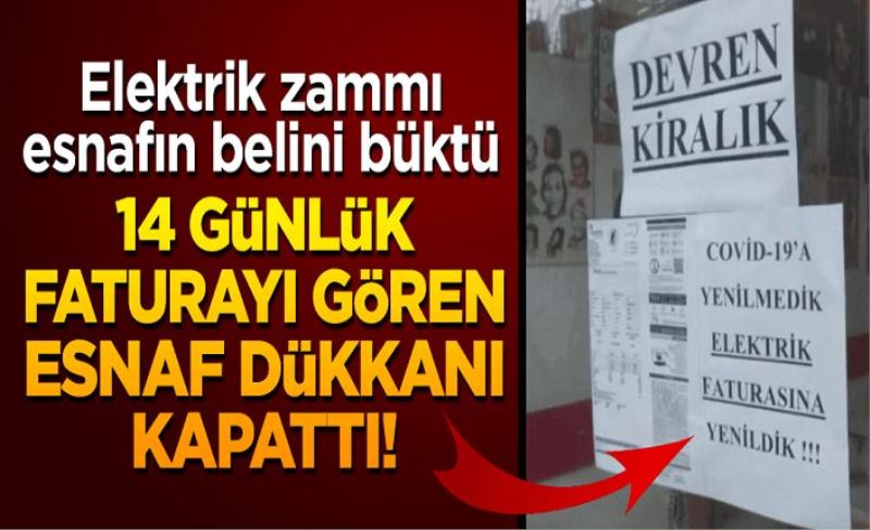 14 günlük faturayı gören esnaf dükkanı kapattı! "Koronaya değil elektrik faturasına yenildik"