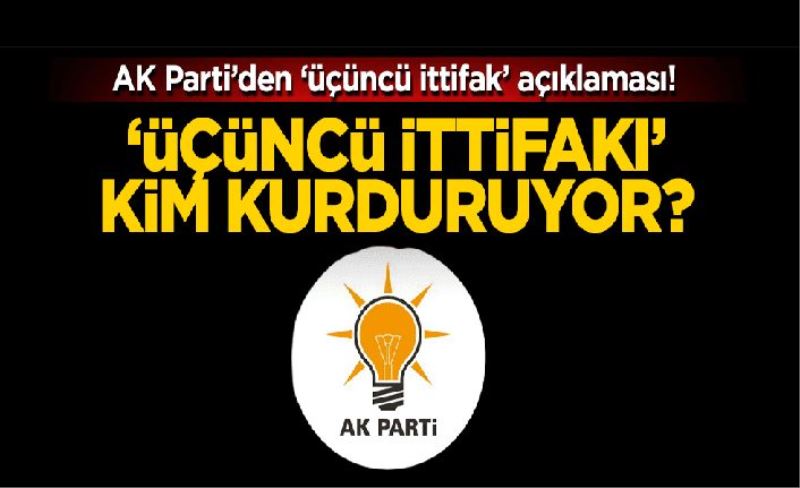 AK Parti açıkladı! ‘Üçüncü ittifak’ı işte onlar kurduruyor!