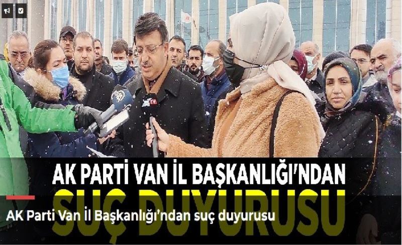 AK Parti Van İl Başkanlığı’ndan suç duyurusu