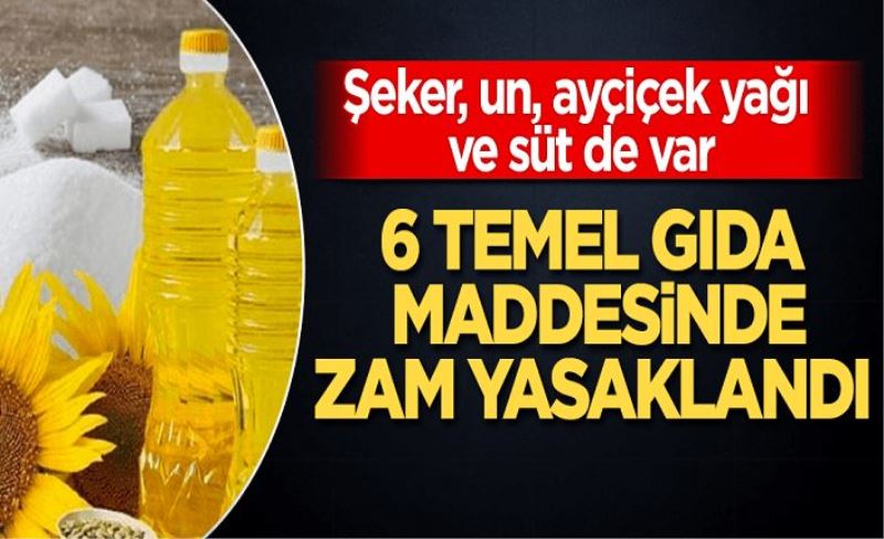 Altı temel gıda maddesine zam yasaklandı