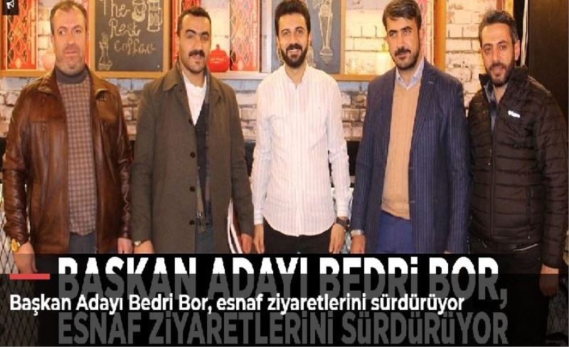 Başkan Adayı Bedri Bor, esnaf ziyaretlerini sürdürüyor