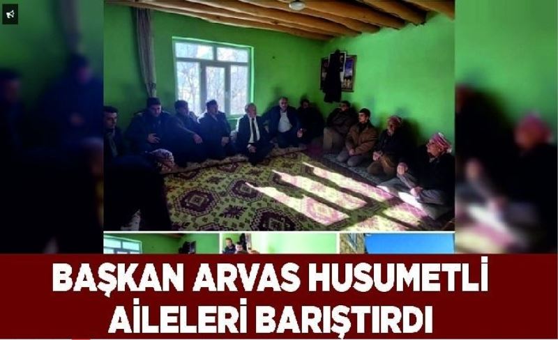 Başkan Arvas husumetli aileleri barıştırdı