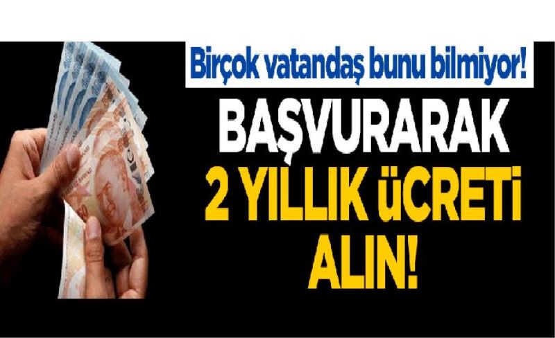 Birçok vatandaş bunu bilmiyor! Başvurarak 2 yıllık ücreti alın