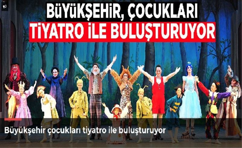 Büyükşehir çocukları tiyatro ile buluşturuyor