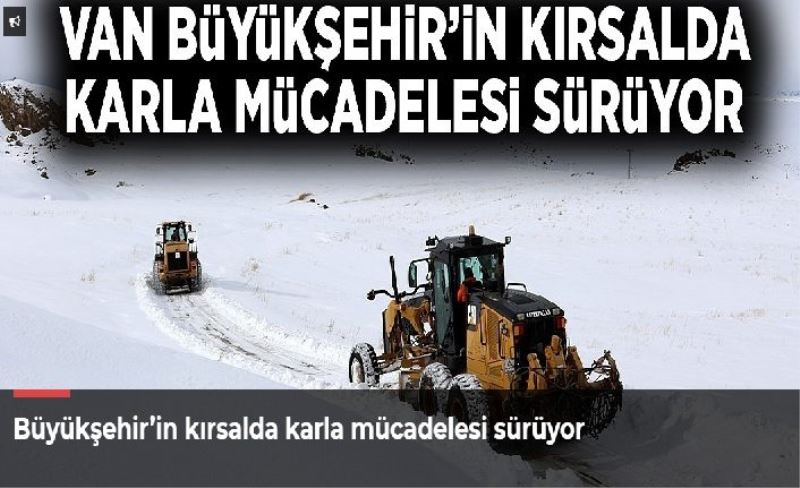 Büyükşehir’in kırsalda karla mücadelesi sürüyor