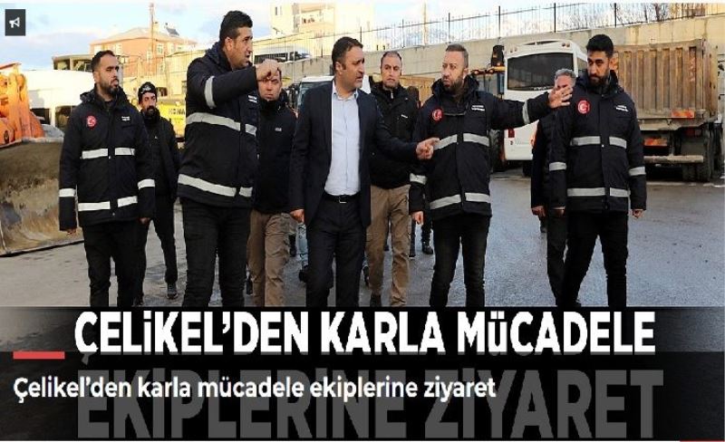 Çelikel’den karla mücadele ekiplerine ziyaret