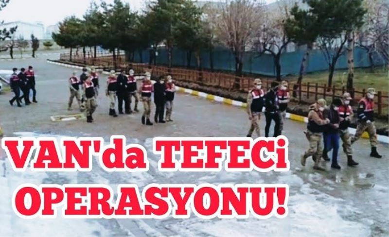 Erciş’te ‘tefeci’ operasyonu; 9 gözaltı