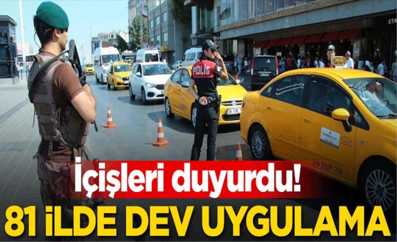 İçişleri duyurdu! 81 ilde dev uygulama