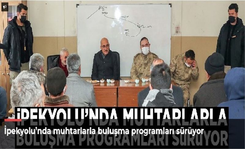 İpekyolu’nda muhtarlarla buluşma programları sürüyor