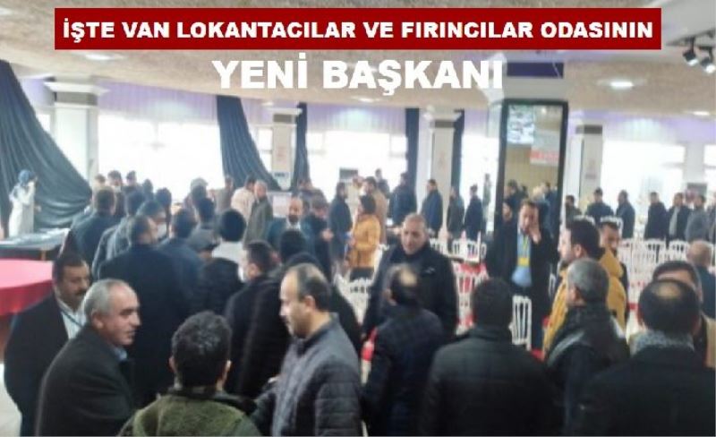 İşte Van Lokantacılar ve Fırıncılar Odasının yeni Başkanı