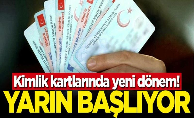 Kimlik kartlarında yeni dönem! Yarın başlıyor