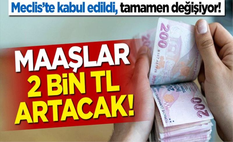 Meclis'te kabul edildi, tamamen değişiyor! Maaşlar 2 bin TL artacak