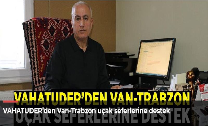 VAHATUDER’den Van-Trabzon uçak seferlerine destek