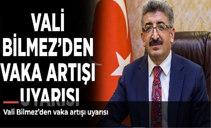 Vali Bilmez’den vaka artışı uyarısı