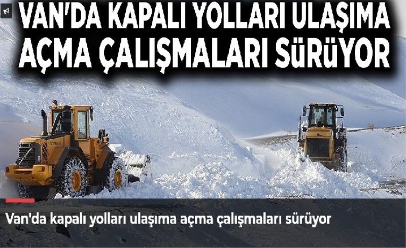 Van'da kapalı yolları ulaşıma açma çalışmaları sürüyor