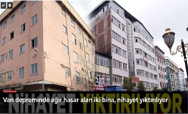 Van depreminde ağır hasar alan iki bina, nihayet yıktırılıyor