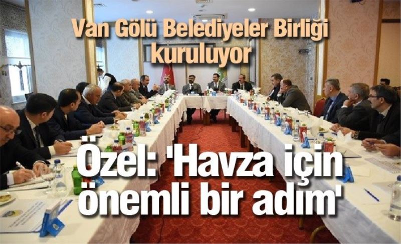 Van Gölü Belediyeler Birliği kuruluyor